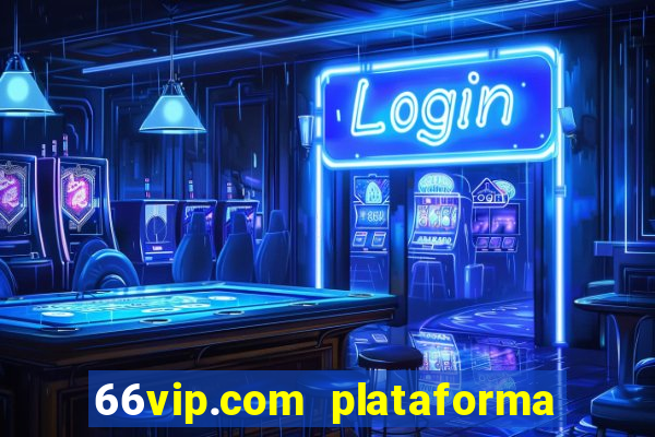 66vip.com plataforma de jogos